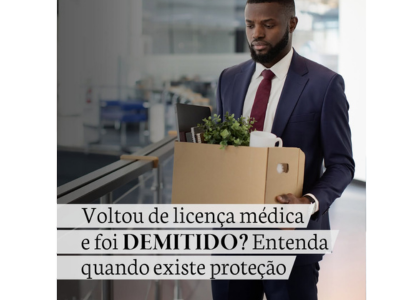 Voltou de licença médica e foi demitido? Entenda quando existe proteção.